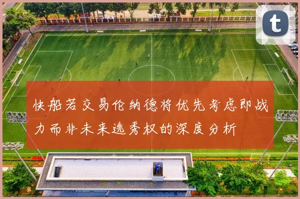 快船若交易伦纳德将优先考虑即战力而非未来选秀权的深度分析